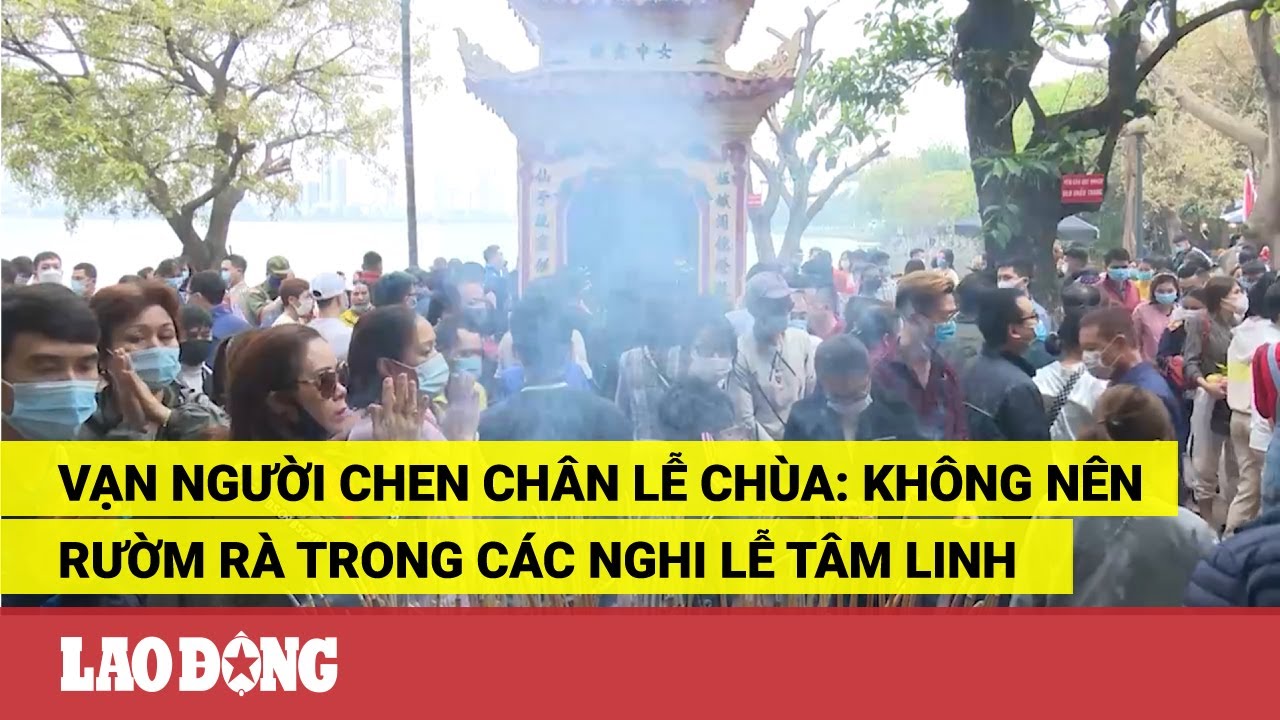 Vạn người chen chân lễ chùa: Không nên rườm rà trong các nghi lễ tâm linh