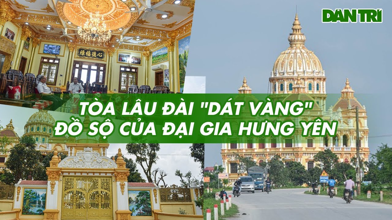 Tòa lâu đài 'dát vàng' đồ sộ của đại gia Hưng Yên