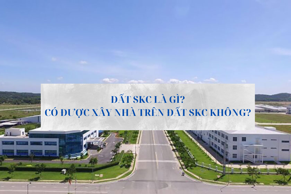 Đất SKC là gì? Có được xây nhà trên đất SKC không?