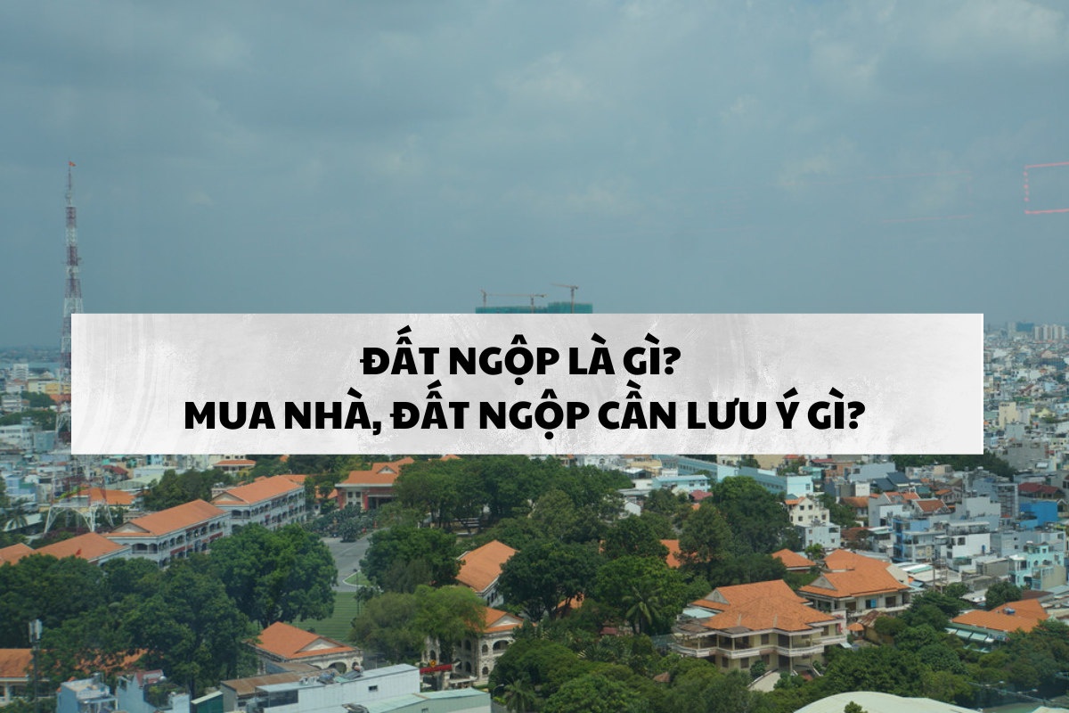 Đất ngộp là gì? Mua nhà, đất ngộp cần lưu ý gì?