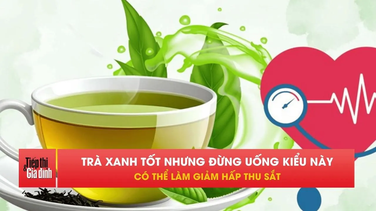 Uống trà xanh sai thời điểm có thể khiến cơ thể thiếu sắt