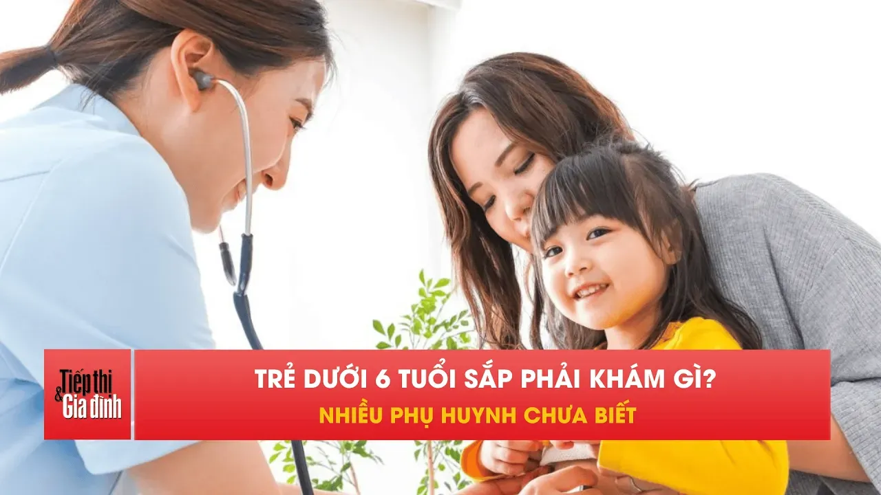 Trẻ dưới 6 tuổi phải khám sức khỏe ít nhất mỗi năm 1 lần
