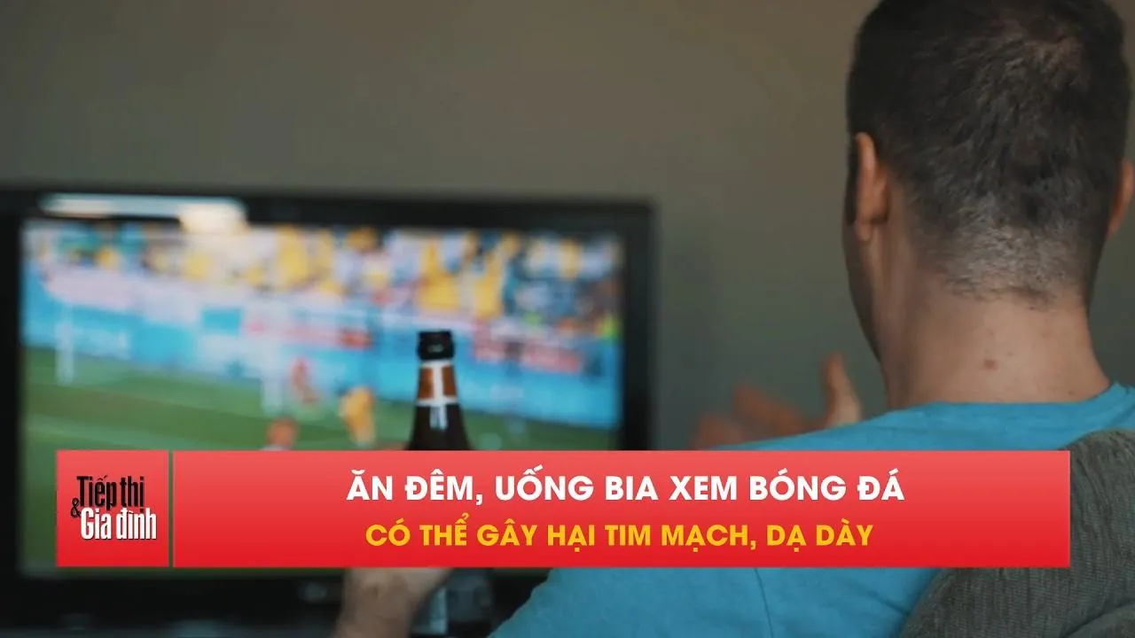 Xem World Cup xuyên đêm: Thói quen khiến sức khỏe “trả giá”