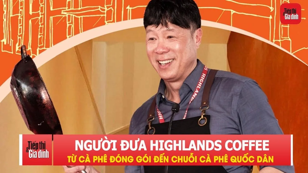 Người đưa Highlands Coffee từ cà phê đóng gói đến chuỗi cà phê quốc dân