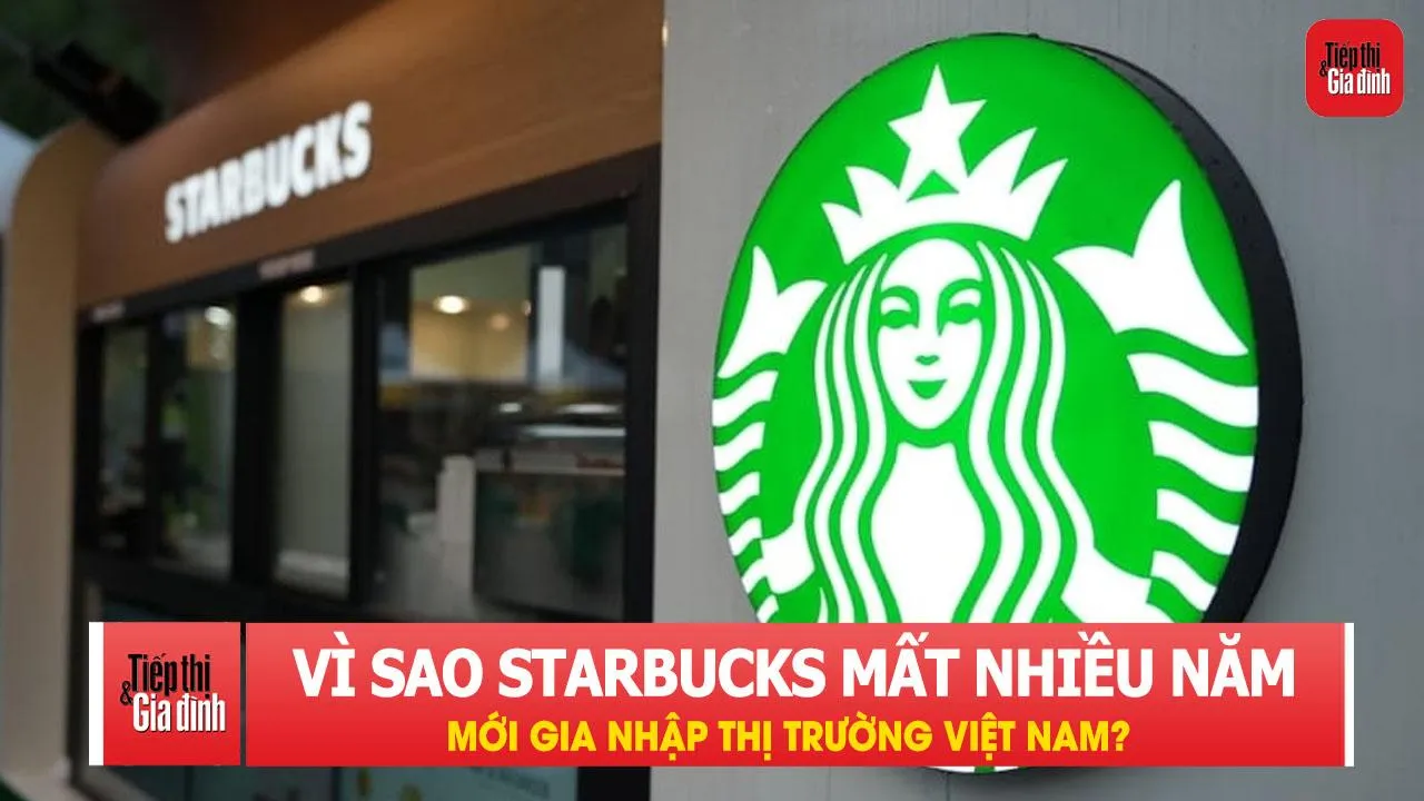 Vì sao Starbucks mất nhiều năm mới gia nhập thị trường Việt Nam?