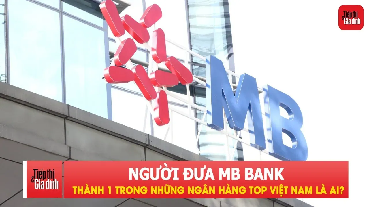 Người đưa MB Bank trở thành một trong những ngân hàng hàng đầu Việt Nam là ai?