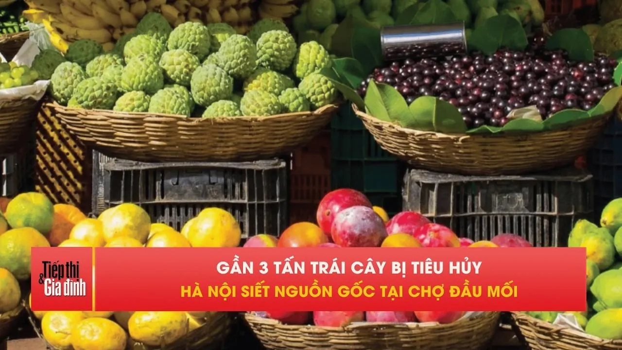 Hà Nội tiêu hủy 3 tấn trái cây nhập lậu, siết chặt chợ đầu mối