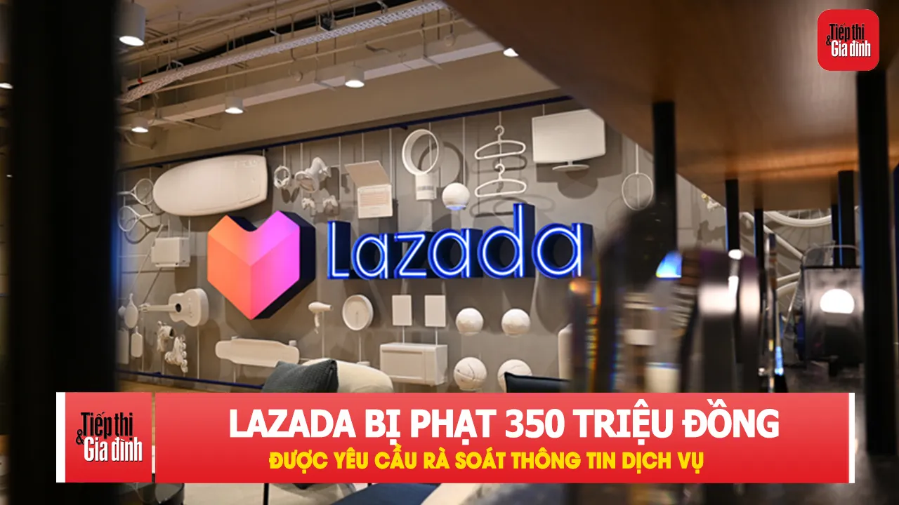 Lazada bị phạt 350 triệu đồng vì cung cấp thông tin gây nhầm lẫn