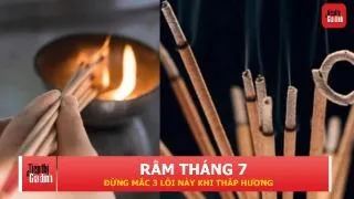 Rằm tháng 7: 3 điều nên tránh khi thắp hương để giữ trọn ý nghĩa và an toàn