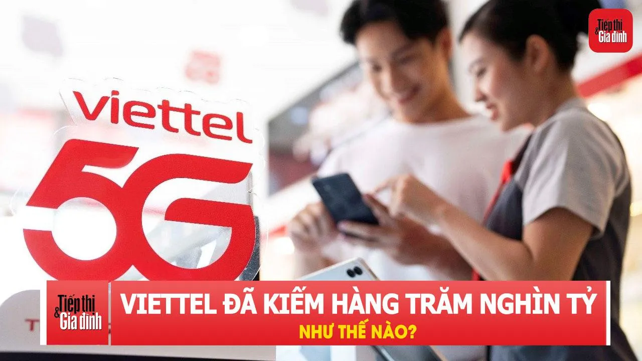 Viettel đã kiếm hàng trăm nghìn tỷ đồng như thế nào?