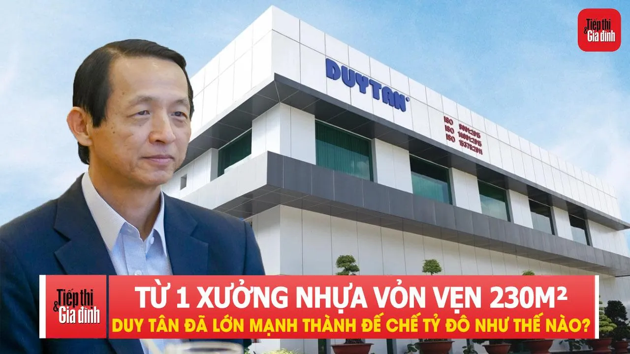 Từ một xưởng nhựa vỏn vẹn 230m², Duy Tân đã lớn mạnh thành đế chế tỷ đô như thế nào?