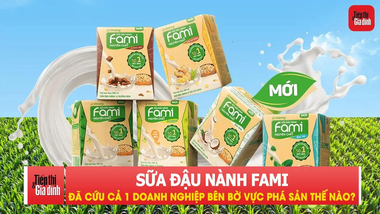 Sữa đậu nành Fami đã cứu cả một doanh nghiệp bên bờ vực phá sản như thế nào?