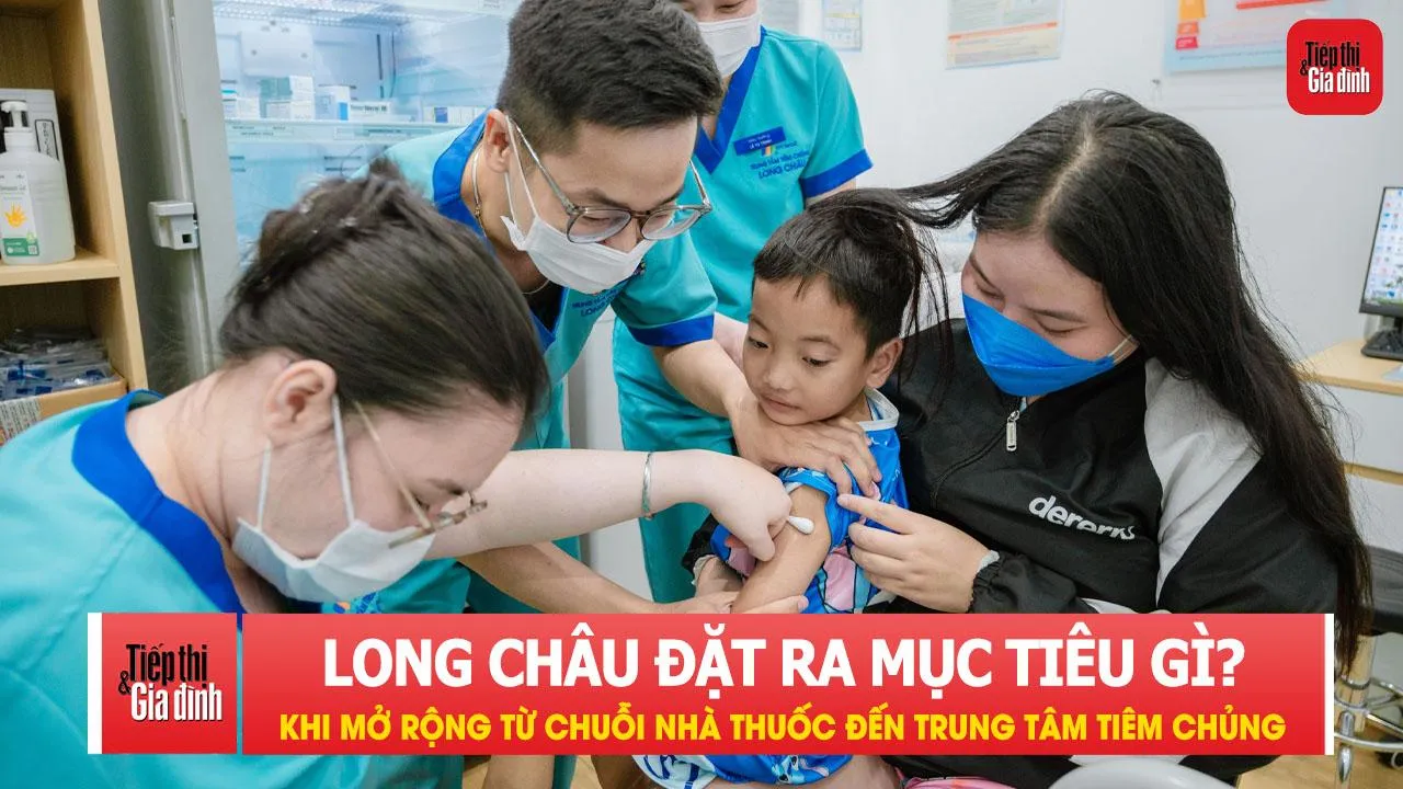 Từ chuỗi nhà thuốc đến trung tâm tiêm chủng: Long Châu đang đặt ra mục tiêu gì?