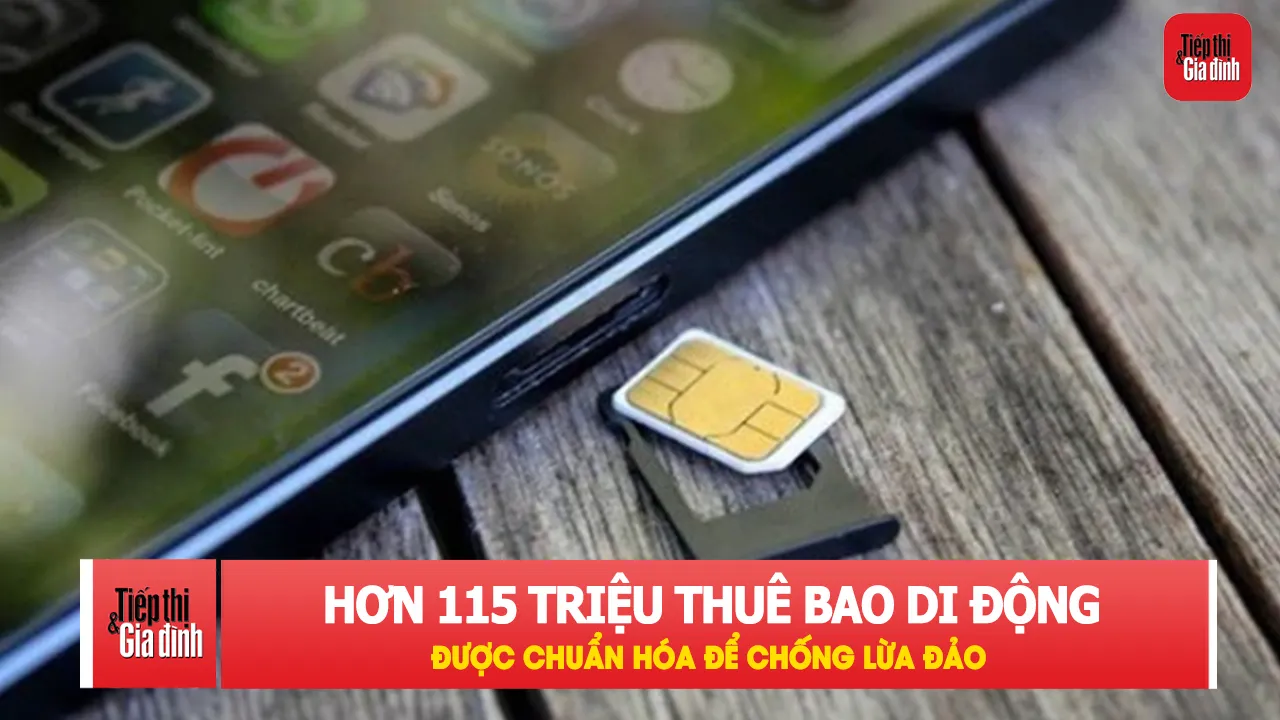 Hơn 115 triệu thuê bao di động được rà soát, chuẩn hóa