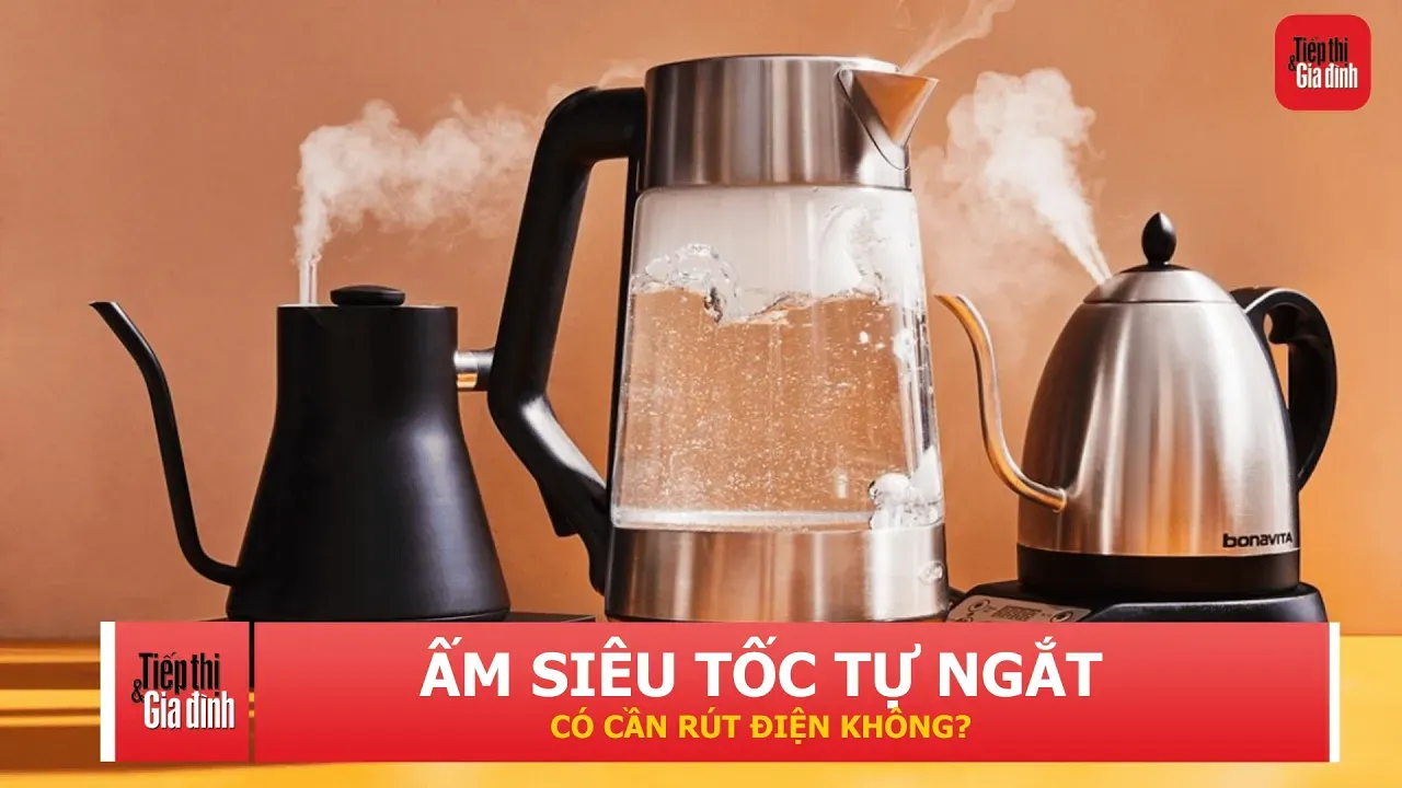 Ấm siêu tốc tự ngắt rồi, có cần rút phích cắm không?
