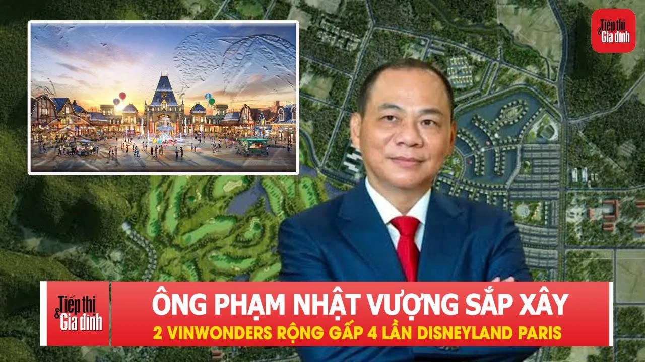 Ông Phạm Nhật Vượng chi khủng xây 2 công viên VinWonders rộng gấp 4 lần Disneyland Paris