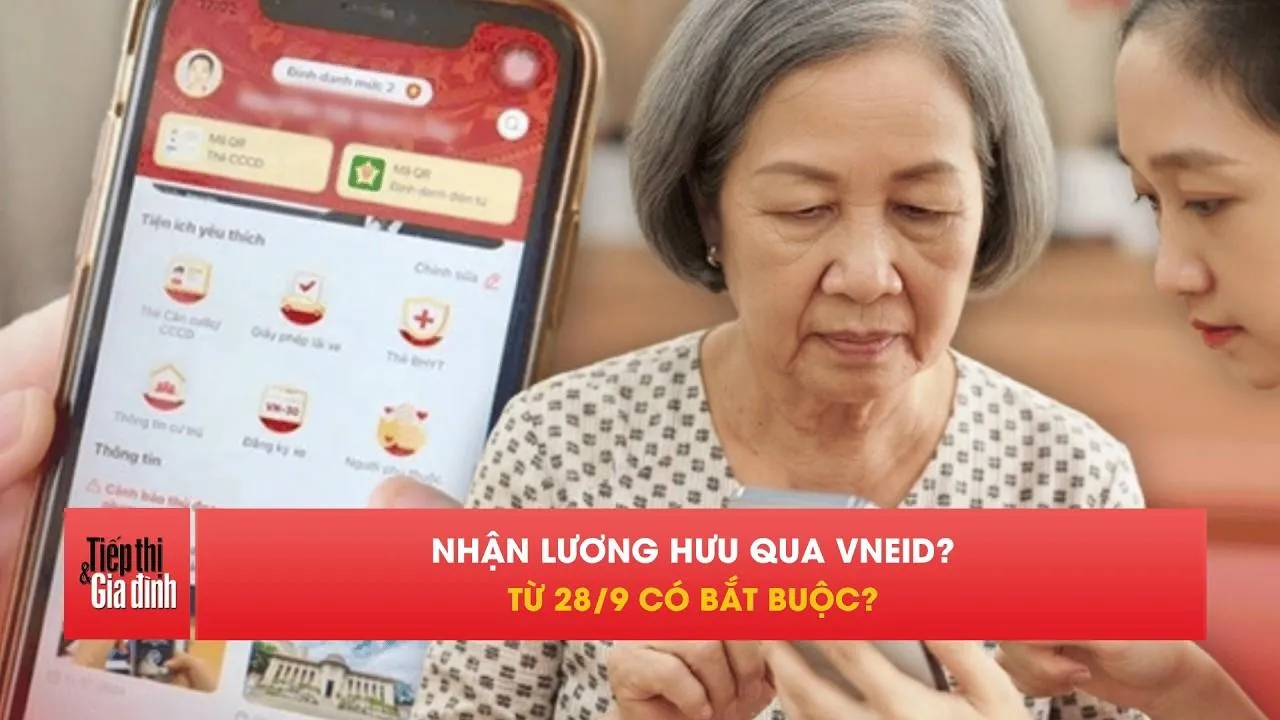 Từ 28/9, người nhận lương hưu có bắt buộc dùng VNeID?