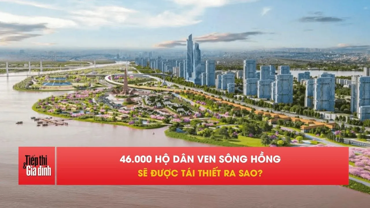 46.600 hộ ven sông Hồng đi đâu khi Hà Nội tái thiết khu vực này?