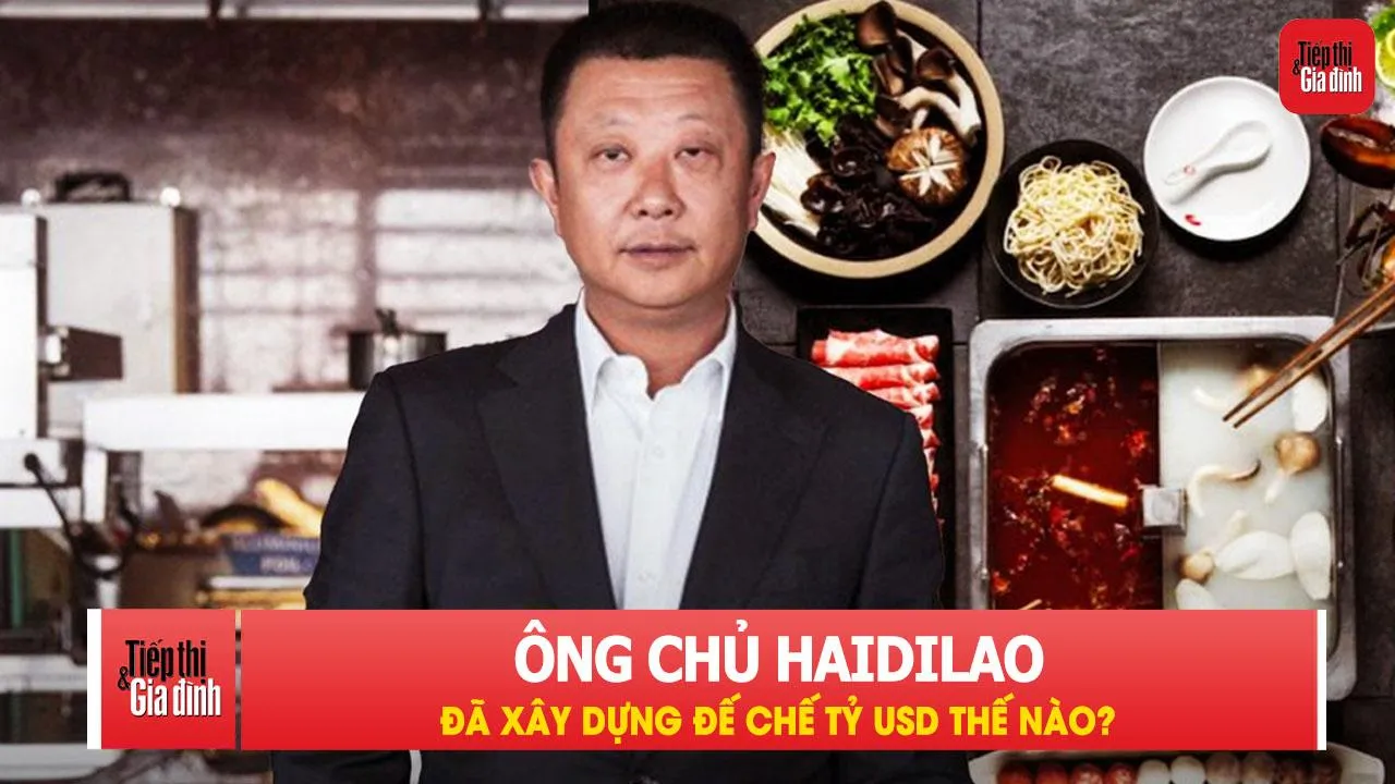 Không biết nấu lẩu, ông chủ Haidilao đã xây dựng đế chế tỷ USD thế nào?