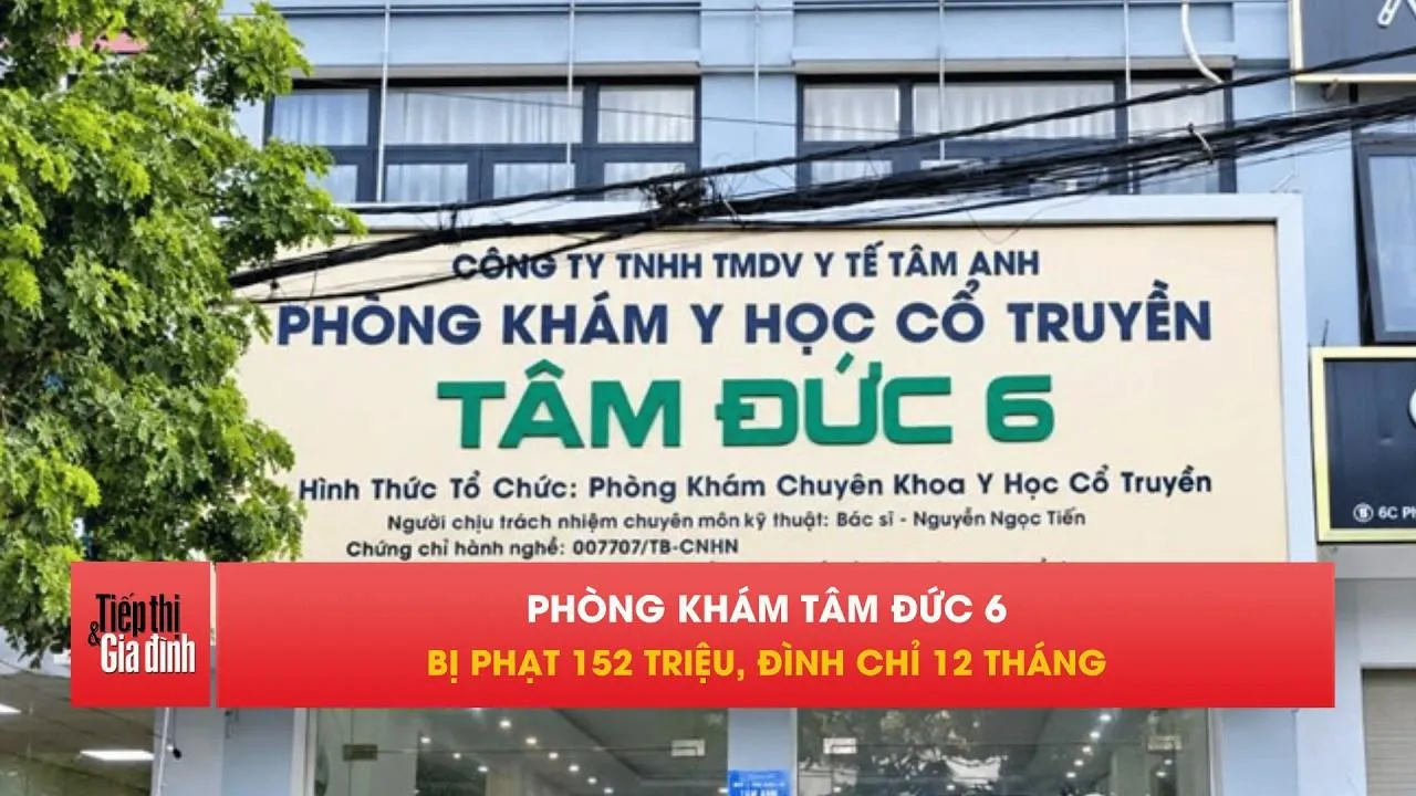 Phòng khám Tâm Đức 6 bị đình chỉ 12 tháng, phạt 152 triệu