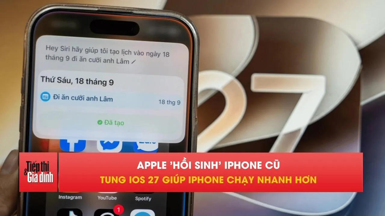 Apple “hồi sinh” iPhone cũ, iOS 27 giúp máy chạy mượt hơn