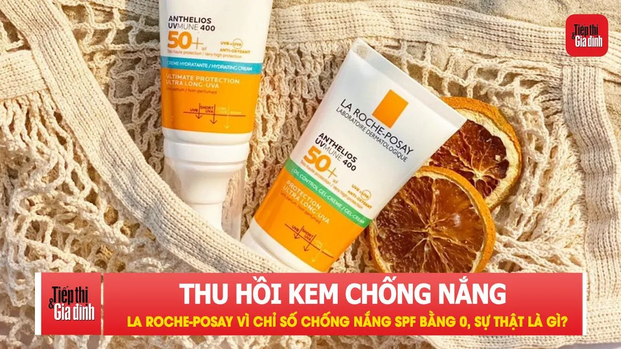 Kem chống nắng La Roche-Posay bị thu hồi vì chỉ số chống nắng SPF bằng 0, sự thật là gì?