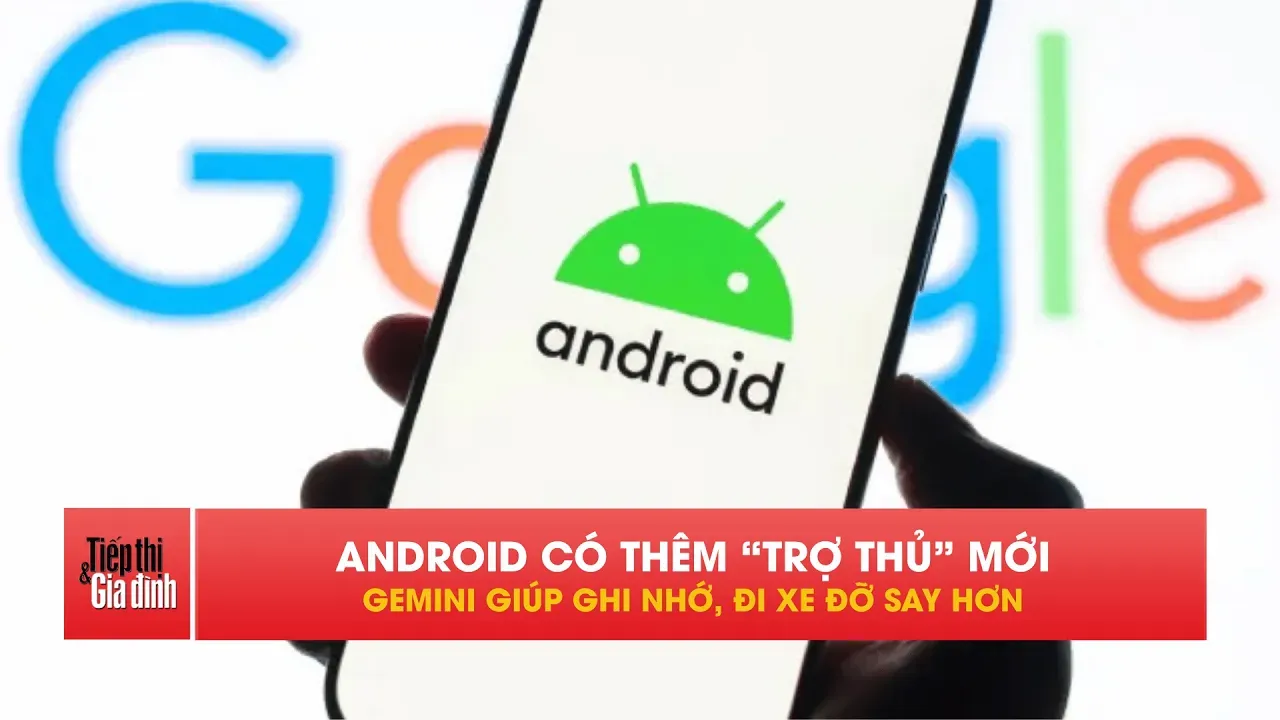 Android cập nhật tính năng chống say xe, Gemini hỗ trợ ghi nhớ