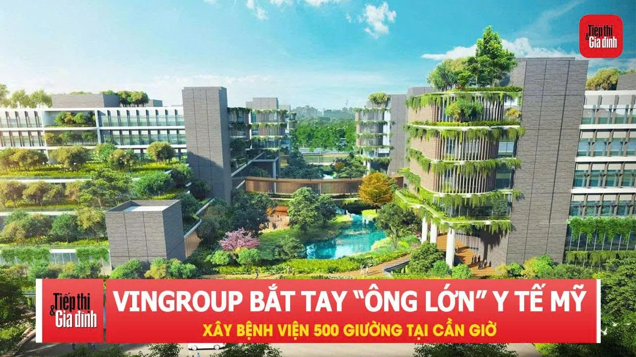 Vingroup bắt tay 'ông lớn' y tế Mỹ, xây bệnh viện 500 giường tại Cần Giờ