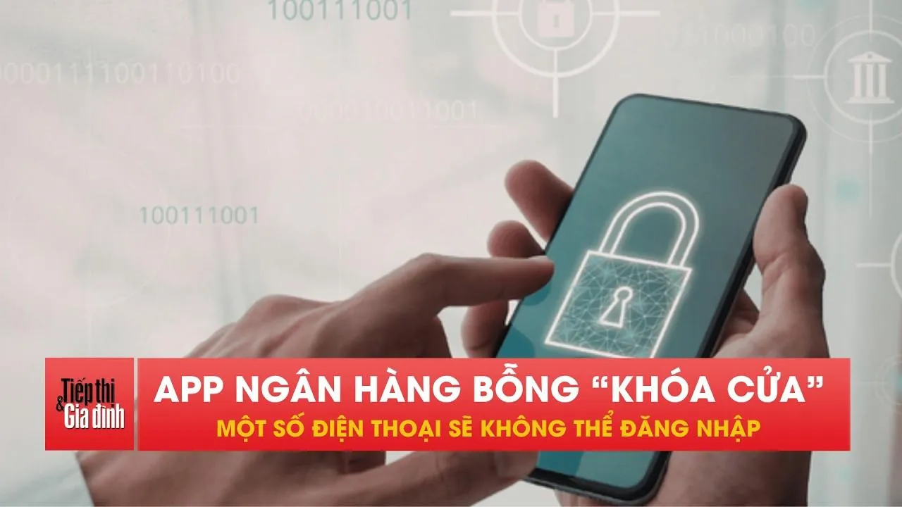 Từ nay, một số điện thoại sẽ bị chặn đăng nhập app ngân hàng