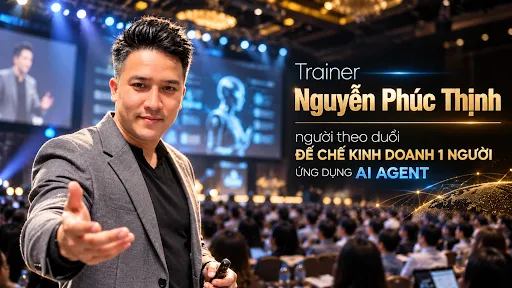 Trainer Nguyễn Phúc Thịnh và hành trình xây dựng “Đế chế kinh doanh một người” cùng AI Agent