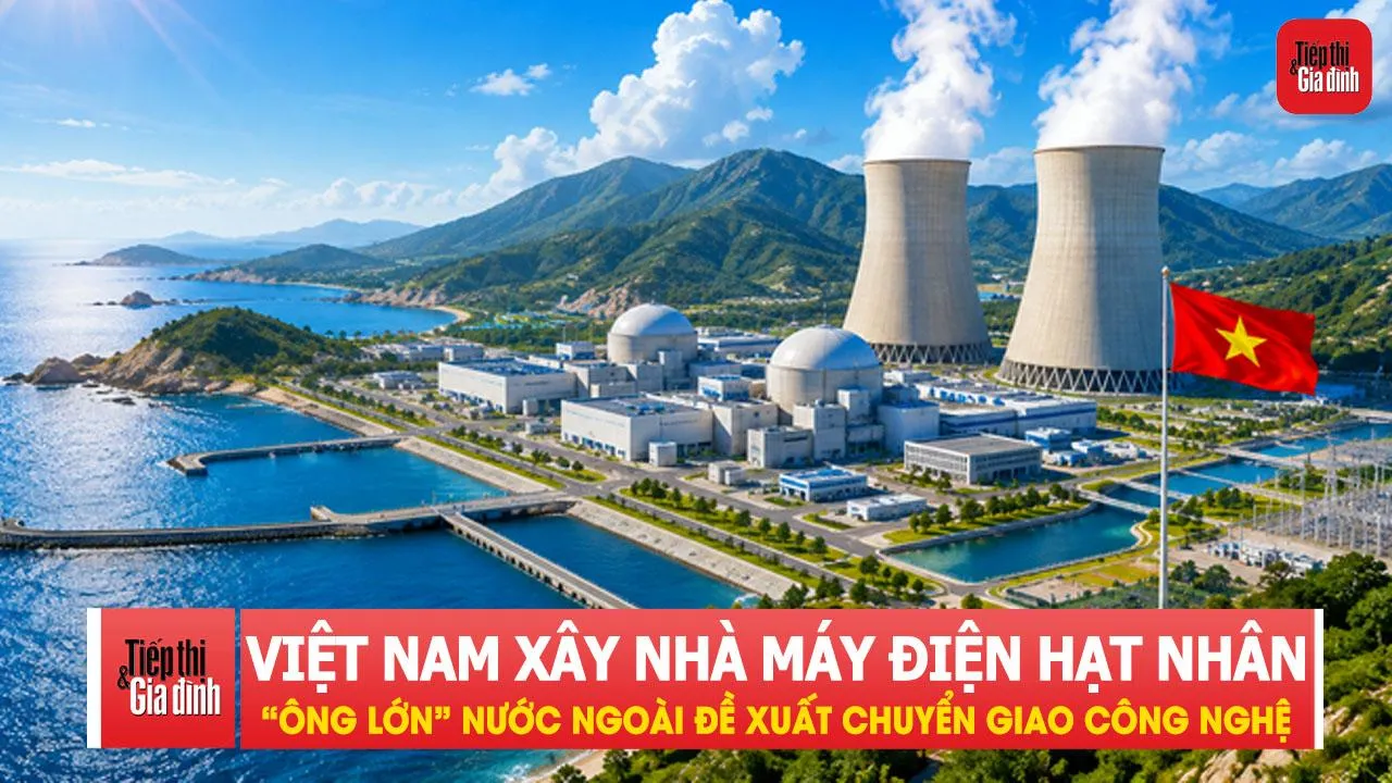 Việt Nam sắp xây nhà máy điện hạt nhân, “ông lớn” nước ngoài đề xuất chuyển giao công nghệ