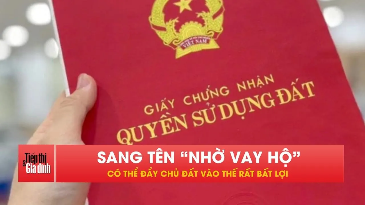 Ai có sổ đỏ lưu ý: Sang nhờ vay hộ có thể mất cả tài sản!