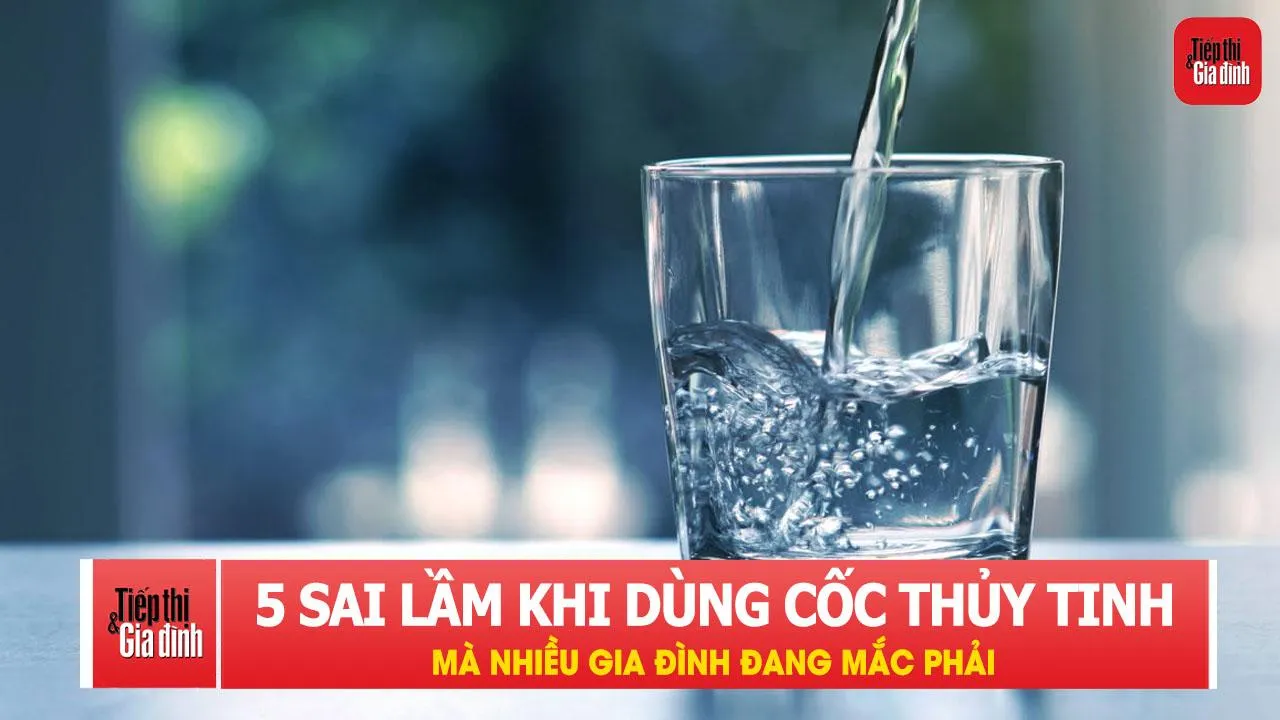 5 sai lầm khi dùng cốc thủy tinh mà nhiều gia đình đang mắc phải