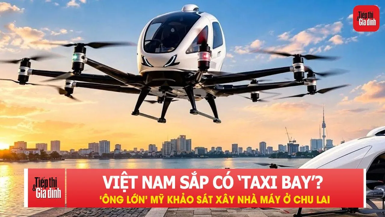Việt Nam sắp có ‘taxi bay’? ‘Ông lớn’ Mỹ khảo sát xây nhà máy ở Chu Lai
