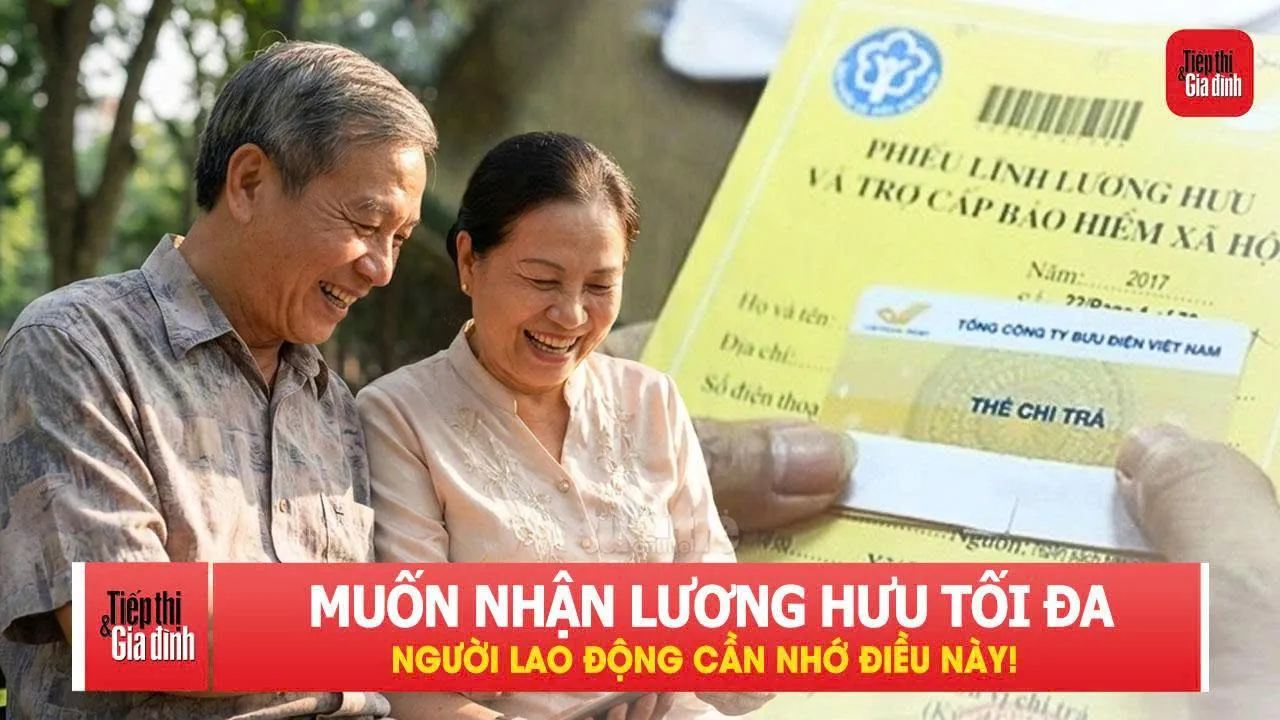Muốn nhận lương hưu tối đa, người lao động cần nhớ điều này!
