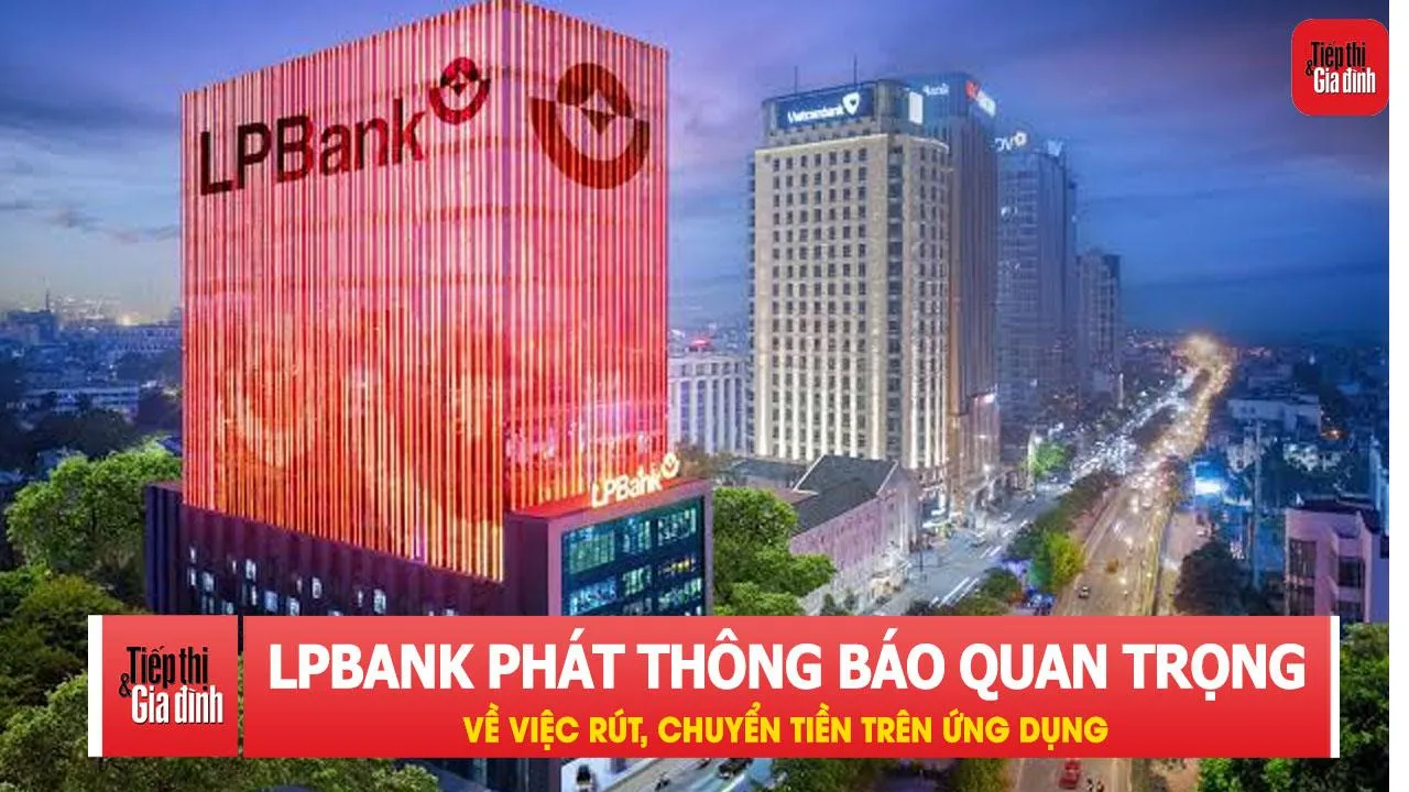 LPBank phát thông báo quan trọng về việc rút, chuyển tiền trên ứng dụng