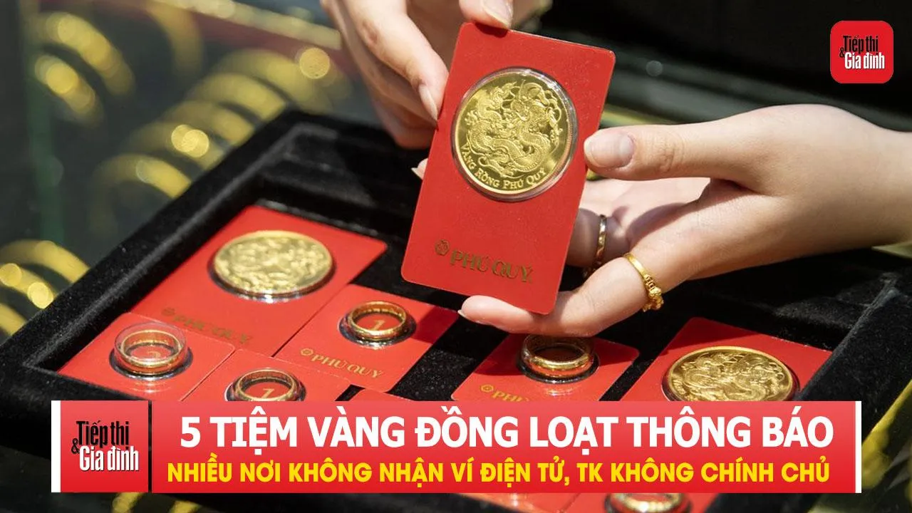 5 tiệm vàng lớn đồng loạt ra thông báo mới: Nhiều nơi không nhận ví điện tử, tài khoản không chính chủ
