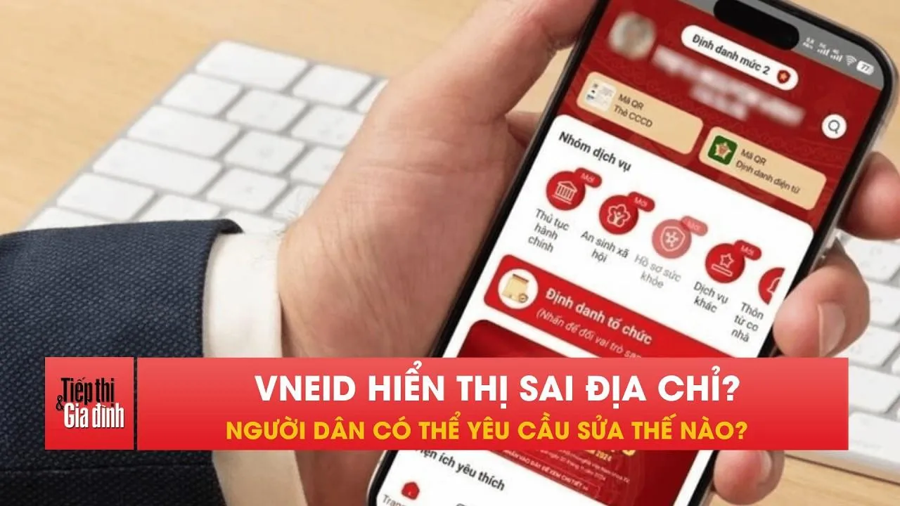 Địa chỉ thường trú, tạm trú trên VNeID sai, sửa thế nào?
