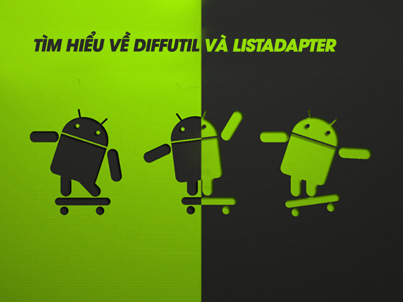 Tìm hiểu về DiffUtil và ListAdapter  